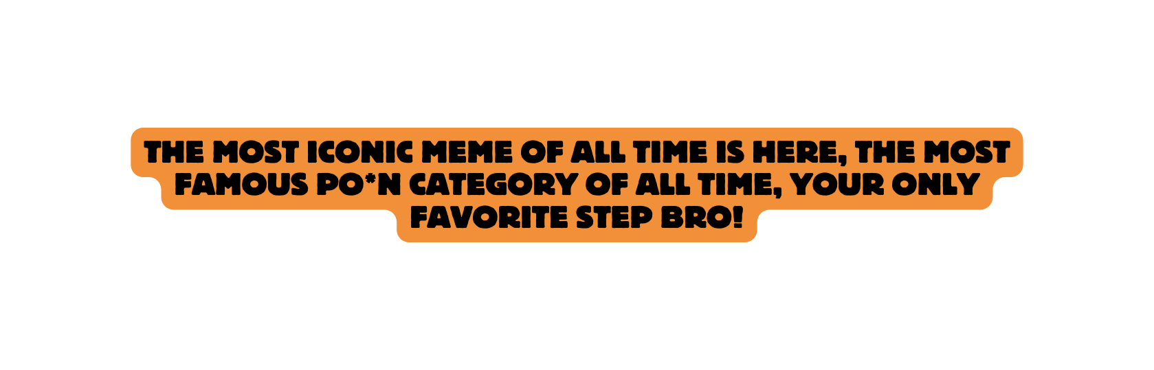The most Iconic meme of all time is here the most famous Po n category of all time Your onLy favorite STEP BRO